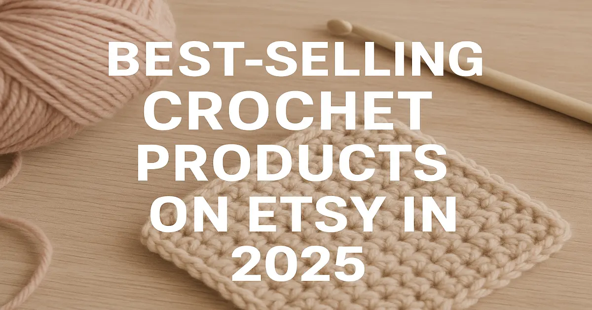 Best Selling Crochet Products on Etsy in 2025